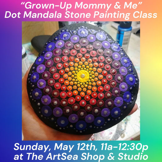 "Grown-Up Mommy & Me" Dot Mandala Stone Painting Mother's Day Class - Sunday, May 12th, 11a-12:30p